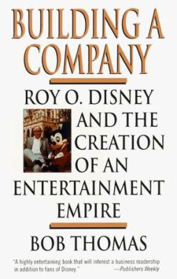 Building a company : Roy O. Disney and the creation of an entertainment empire