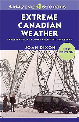 Extreme Canadian weather : freakish storms and unexpected disasters