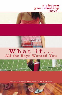 What if-- all the boys wanted you? : a choose your destiny novel