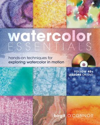 Watercolor essentials : hands-on techniques for exploring watercolor in motion
