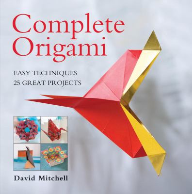 Complete origami : easy techniques, 25 great projects