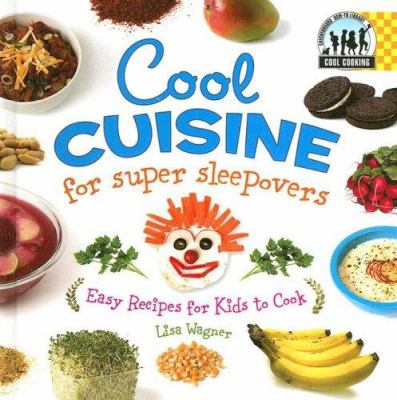 Cool cuisine for super sleepovers : easy recipes for kids to cook