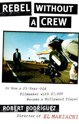 Rebel without a crew, or, How a 23-year-old filmmaker with $7,000 became a Hollywood player