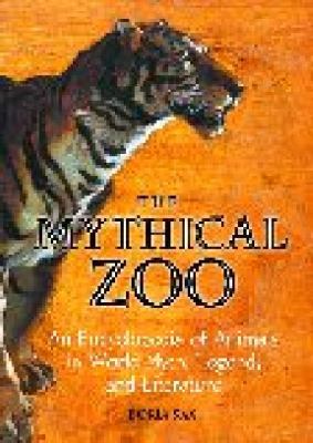 The mythical zoo : an encyclopedia of animals in world myth, legend, & literature