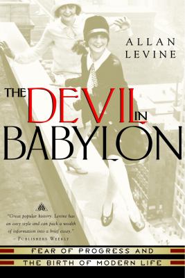 The devil in Babylon : fear of progress and the birth of modern life