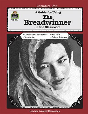 A guide for using The breadwinner in the classroom : based on the novel written by Deborah Ellis