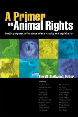 A primer on animal rights : leading experts write about animal cruelty and exploitation