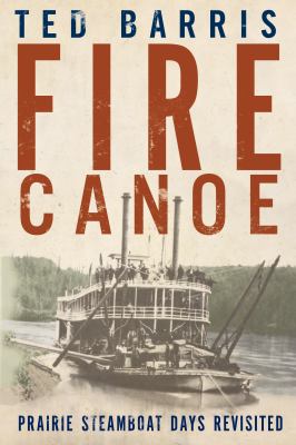 Fire canoe : prairie steamboat days revisited