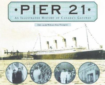 Pier 21 : an illustrated history of Canada's gateway