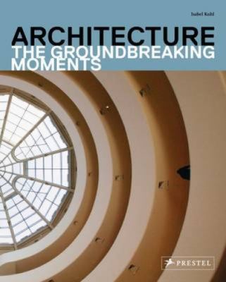 Architecture : the groundbreaking moments