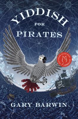 Yiddish for pirates : being an account of Moishe the captain, his meshugeneh life & astounding adventures, his Sarah, the horizon, books & treasure, as told by Aaron, his African grey