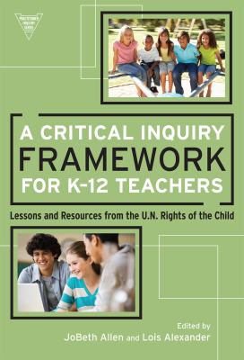 A critical inquiry framework for K-12 teachers : lessons and resources from the U.N. Rights of the Child