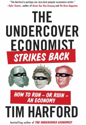 The undercover economist strikes back : how to run-or ruin-an economy
