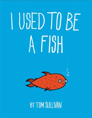 I used to be a fish.