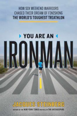 You are an ironman : how six weekend warriors chased their dream of finishing the world's toughest triathlon