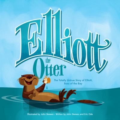 Elliott the otter : the totally untrue story of Elliott Boss of the Bay