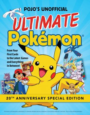 Pojo's unofficial ultimate Pokémon : from your first cards to the latest games and everything in between!