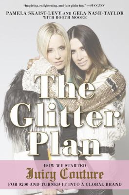 The glitter plan : how we started Juicy Couture for $200 and turned it into a global brand