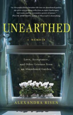 Unearthed : love, acceptance, and other lessons from an abandoned garden