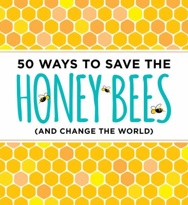 50 ways to save the honey bees : (and change the world)