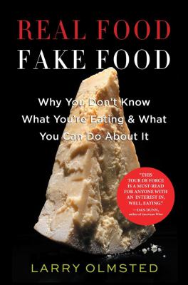 Real food fake food : why you don't know what you're eating & what you can do about it