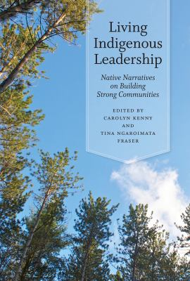 Living indigenous leadership : native narratives on building strong communities