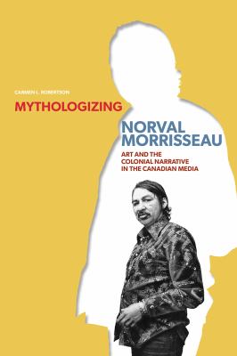 Mythologizing Norval Morrisseau : art and the colonial narrative in the Canadian media