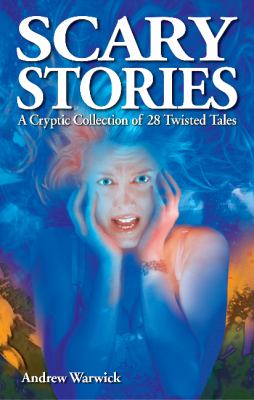 Scary stories : a cryptic collection of 28 twisted tales