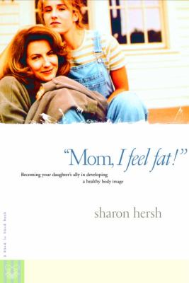 Mom, I feel fat! : becoming your daughter's ally in developing a healthy body image