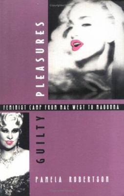 Guilty pleasures : feminist camp from Mae West to Madonna