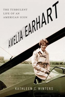 Amelia Earhart : the turbulent life of an American icon