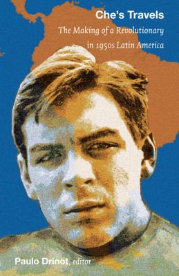 Che's travels : the making of a revolutionary in 1950s Latin America