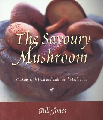 The savoury mushroom : cooking with wild and cultivated mushrooms