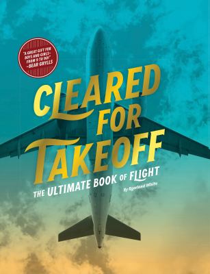 Cleared for takeoff : the ultimate book of flight
