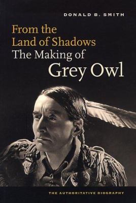 From the land of shadows : the making of Grey Owl