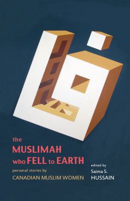The Muslimah who fell to earth : personal stories by Canadian Muslim women