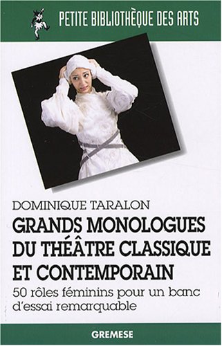 Grands monologues du theatre classique et contemporain : 50 roles feminins pour un banc d'essai remarquable