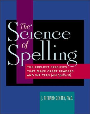 The science of spelling : the explicit specifics that make great readers and writers (and spellers!)