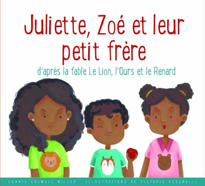 Juliette, Zoe et leur petit frere : d'apres la fable Le lion, l'ours et le renard