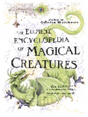 The Element encyclopedia of magical creatures : the ultimate A-Z of fantastic beings from myth and magic