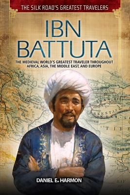 Ibn Battuta : the medieval world's greatest traveler throughout Africa, Asia, the Middle East, and Europe