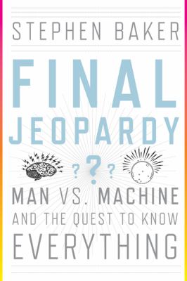 Final Jeopardy : man vs. machine and the quest to know everything