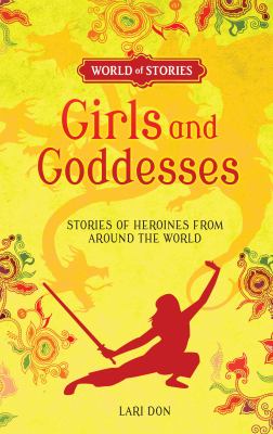 Girls and goddesses : stories of heroines from around the world