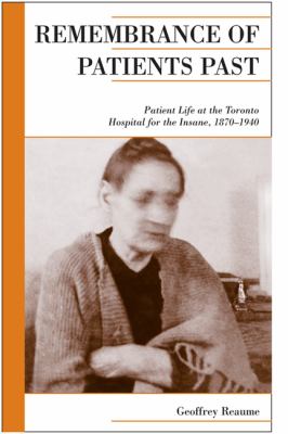 Remembrance of patients past : patient life at the Toronto Hospital for the Insane, 1870-1940