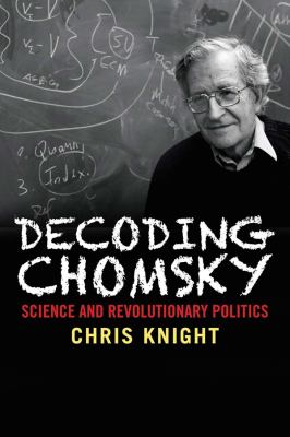 Decoding Chomsky : science and revolutionary politics