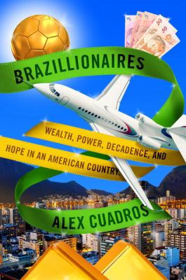 Brazillionaires : wealth, power, decadence, and hope in an American country