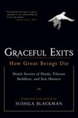 Graceful exits : how great beings die : death stories of Hindu, Tibetan Buddhist, and Zen masters