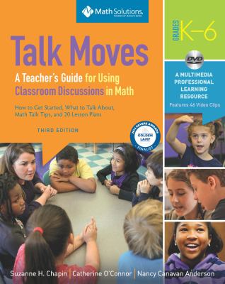 Talk moves, grades K-6 : a teacher's guide for using classroom discussions in math : [a multimedia professional learning resource]