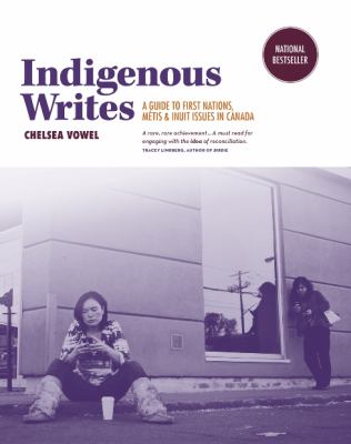 Indigenous writes : a guide to First Nations, Metis & Inuit issues in Canada