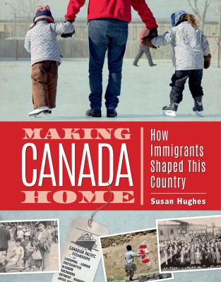 Making Canada home : how immigrants shaped this country